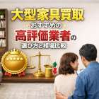 大型家具の買取おすすめ高評価業者の選び方と相場比較ガイド