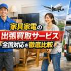 家具家電の出張買取サービス全国対応を徹底比較｜高価査定のコツとおすすめ業者