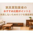 家具買取業者のおすすめ比較ポイントと失敗しないためのコツを徹底解説